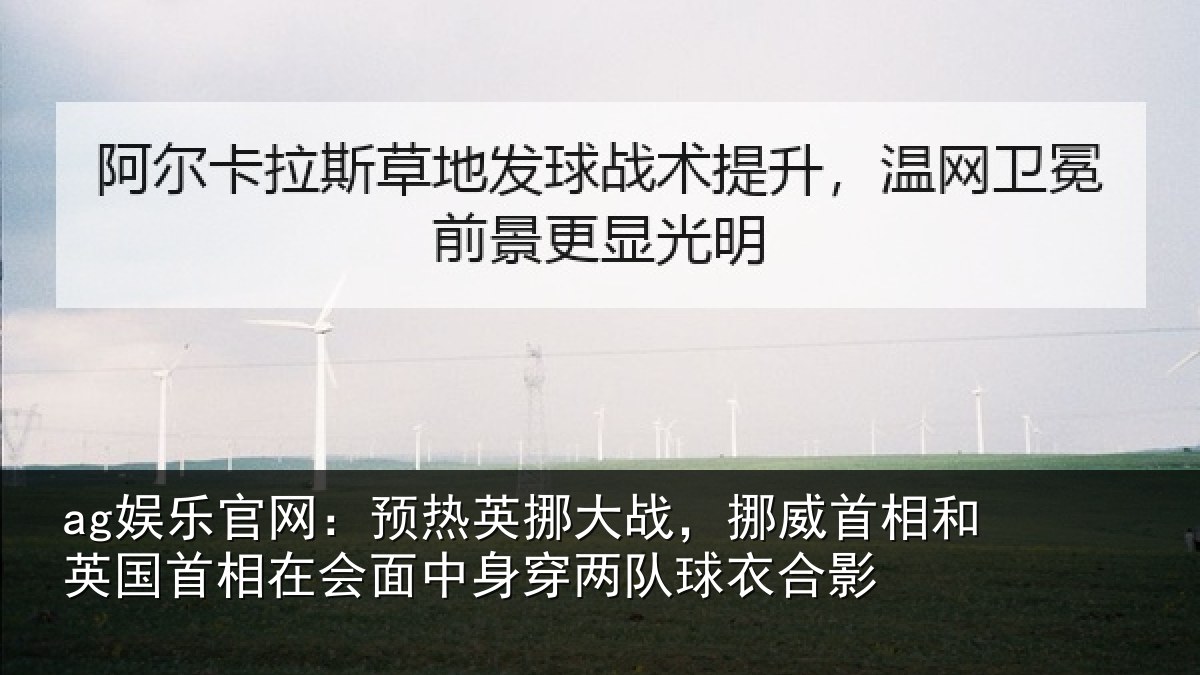 ag娱乐官网:预热相关情况和英国首相关情况队球衣合影