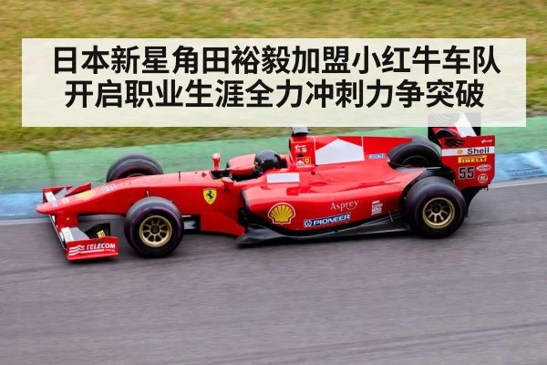 日本新星角田裕毅加盟小红牛车队开启职业生涯全力冲刺力争突破