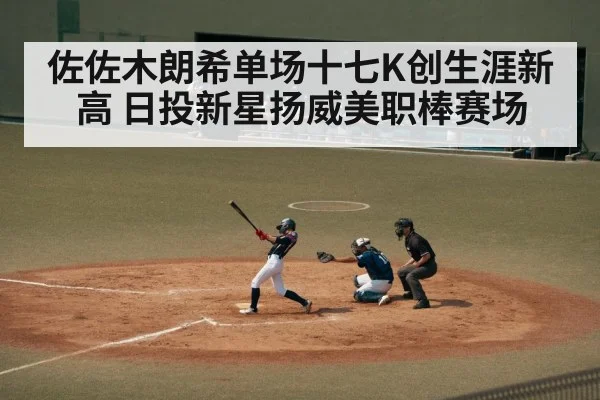 佐佐木朗希单场十七K创生涯新高 日投新星扬威美职棒赛场